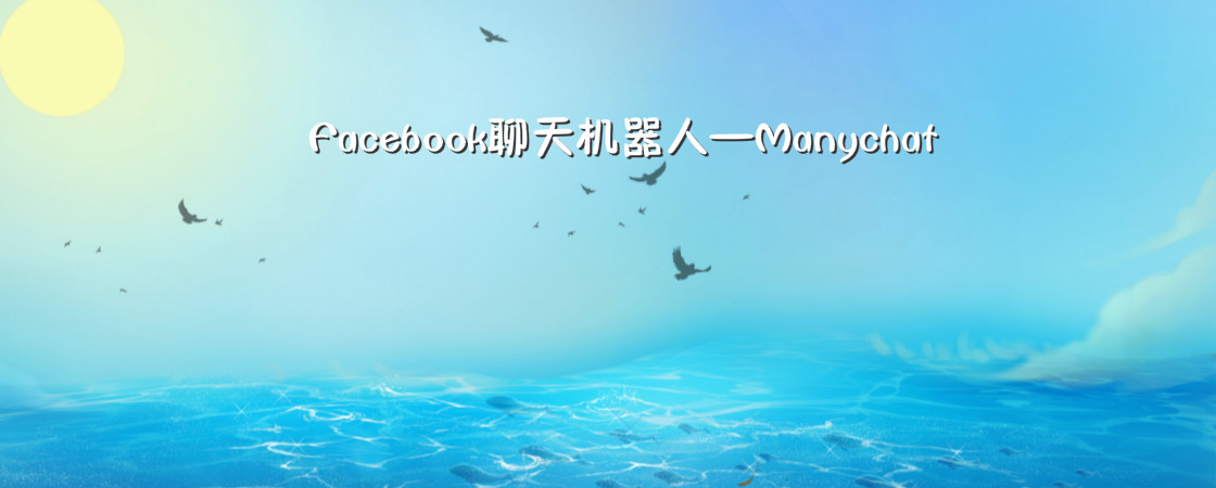 Facebook最新大杀器—聊天机器人ManyChat介绍和应用