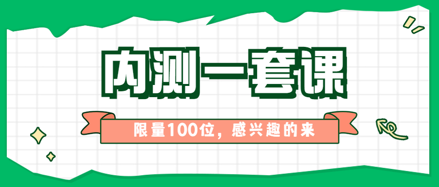 内测一套课，限量100位学员，感兴趣的来~