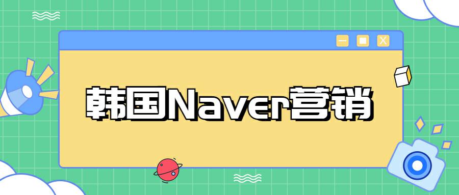 韩国跨境电商怎样通过Naver推广产品？