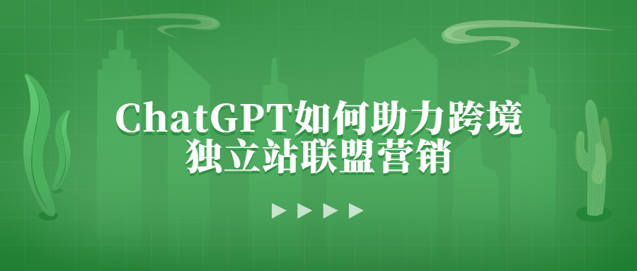 ChatGPT如何助力跨境独立站联盟营销？