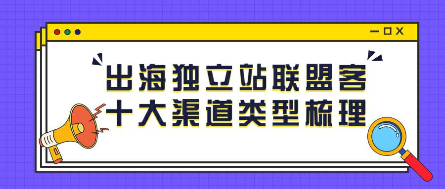 出海独立站联盟客十大渠道类型梳理