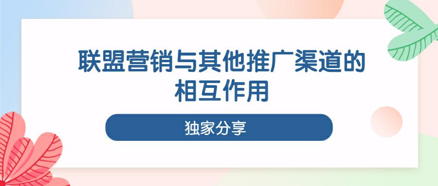 联盟营销与其他推广渠道的相互作用