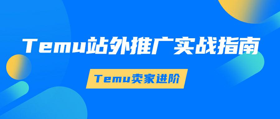 Temu卖家进阶: Temu站外推广实战指南